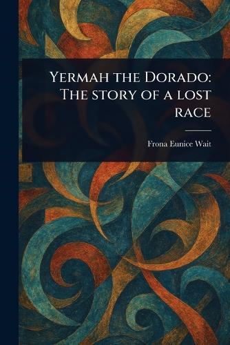 Yermah the Dorado: The Story of a Lost Race