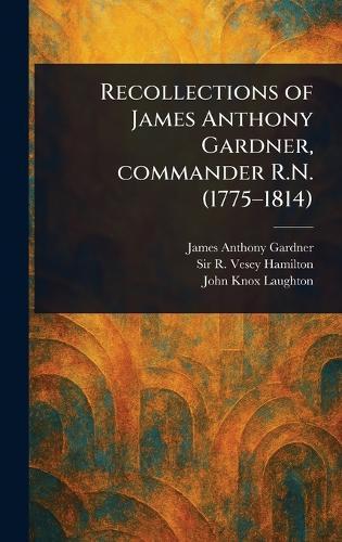 Recollections of James Anthony Gardner, Commander R.N. (1775-1814)