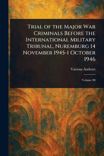 Trial of the Major War Criminals Before the International Military Tribunal, Nuremburg 14 November 1945-1 October 1946