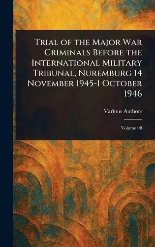 Trial of the Major War Criminals Before the International Military Tribunal, Nuremburg 14 November 1945-1 October 1946