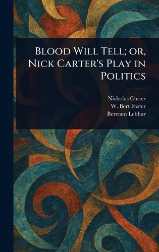 Blood Will Tell; or, Nick Carter's Play in Politics