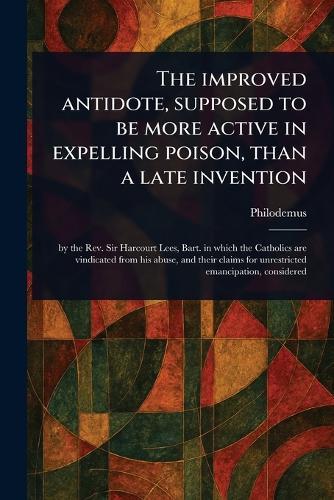 The Improved Antidote, Supposed to Be More Active in Expelling Poison, Than a Late Invention