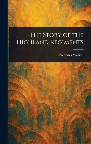 The Story of the Highland Regiments