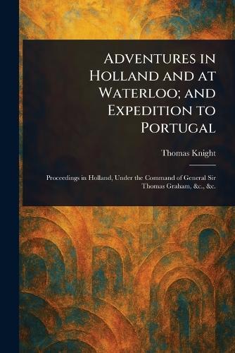 Adventures in Holland and at Waterloo; and Expedition to Portugal