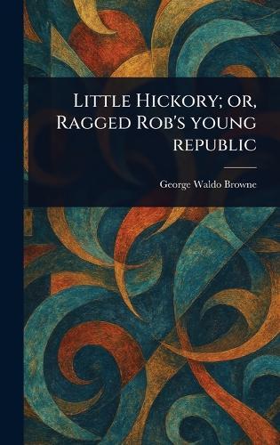 Little Hickory; or, Ragged Rob's Young Republic