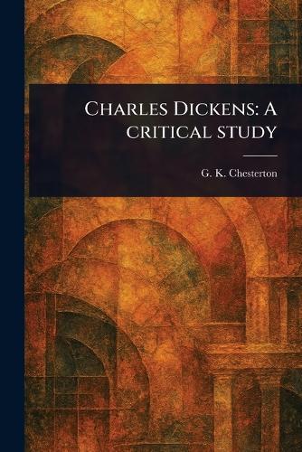 Charles Dickens: A Critical Study
