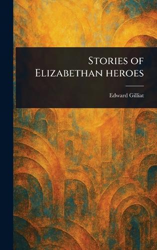 Stories of Elizabethan Heroes