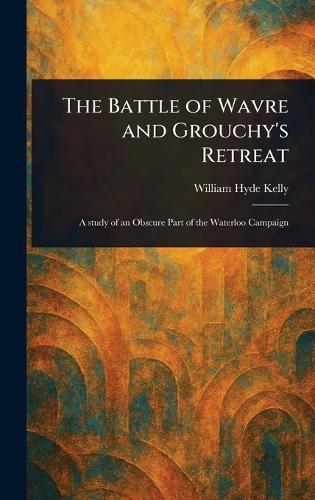 The Battle of Wavre and Grouchy's Retreat