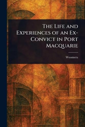 The Life and Experiences of an Ex-Convict in Port Macquarie