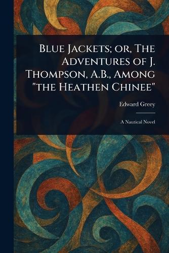 Blue Jackets; or, The Adventures of J. Thompson, A.B., Among ""the Heathen Chinee""