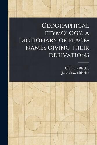 Geographical Etymology: a Dictionary of Place-names Giving Their Derivations