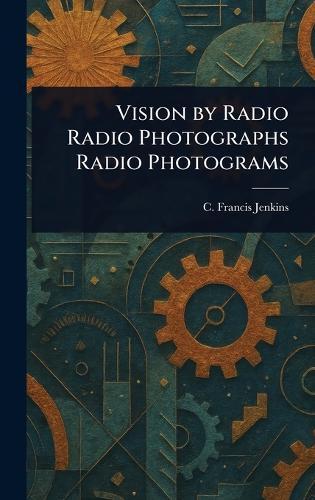 Vision by Radio Radio Photographs Radio Photograms