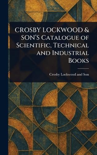 CROSBY LOCKWOOD & SON'S Catalogue of Scientific, Technical and Industrial Books