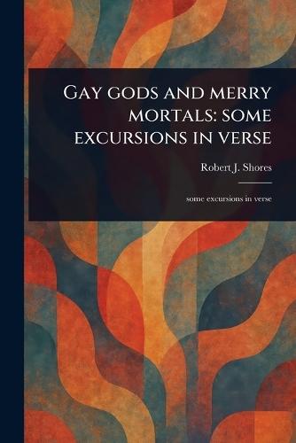 Gay Gods and Merry Mortals: Some Excursions in Verse