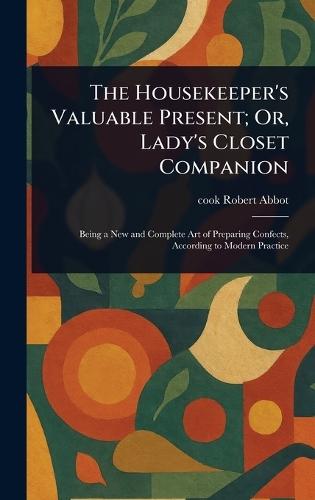 The Housekeeper's Valuable Present; Or, Lady's Closet Companion