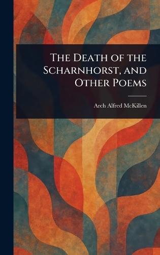 The Death of the Scharnhorst, and Other Poems