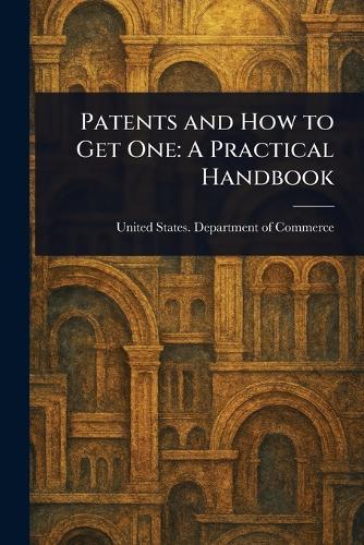 Patents and How to Get One: A Practical Handbook
