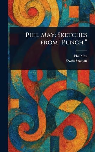 Phil May: Sketches From ""Punch.""