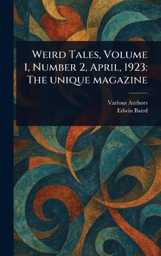 Weird Tales, Volume 1, Number 2, April, 1923: The Unique Magazine