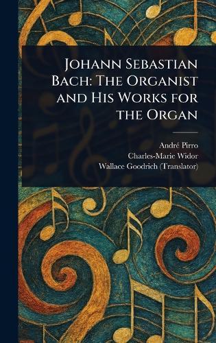 Johann Sebastian Bach: The Organist and His Works for the Organ