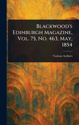 Blackwood's Edinburgh Magazine, Vol. 75, No. 463, May, 1854