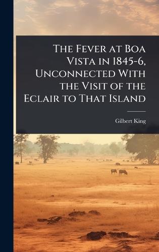 The Fever at Boa Vista in 1845-6, Unconnected With the Visit of the Eclair to That Island