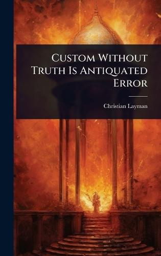 Custom Without Truth Is Antiquated Error
