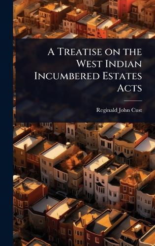A Treatise on the West Indian Incumbered Estates Acts