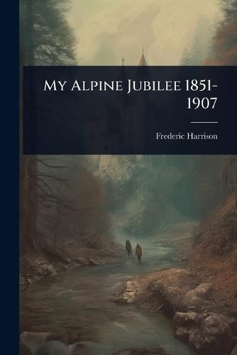 My Alpine Jubilee 1851-1907