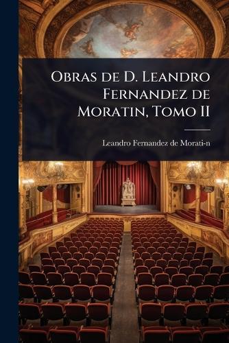 Obras de D. Leandro Fernandez de Moratin, Tomo II