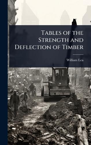 Tables of the Strength and Deflection of Timber