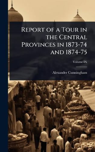 Report of a Tour in the Central Provinces in 1873-74 and 1874-75