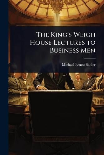 The King's Weigh House Lectures to Business Men