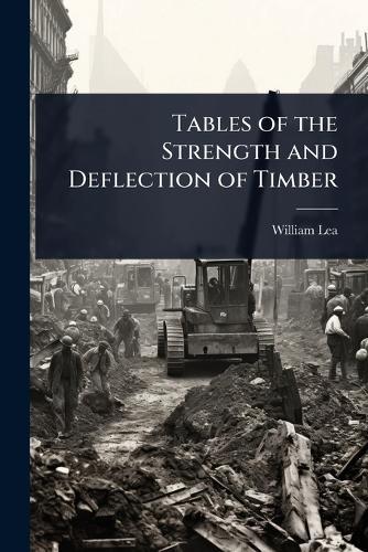 Tables of the Strength and Deflection of Timber