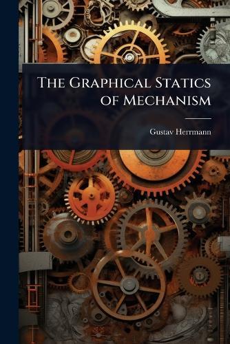 The Graphical Statics of Mechanism