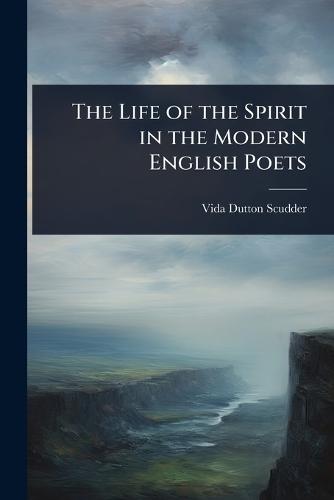 The Life of the Spirit in the Modern English Poets