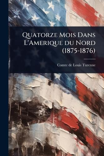 Quatorze Mois Dans L'Amerique du Nord (1875-1876)
