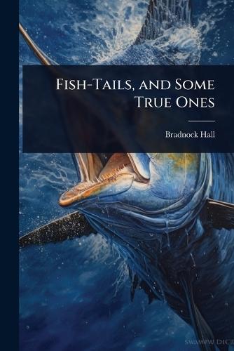 Fish-Tails, and Some True Ones