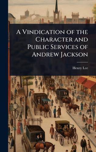 A Vindication of the Character and Public Services of Andrew Jackson