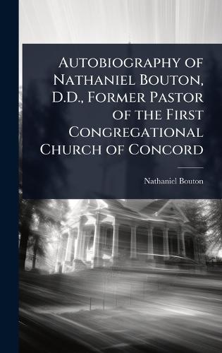 Autobiography of Nathaniel Bouton, D.D., Former Pastor of the First Congregational Church of Concord