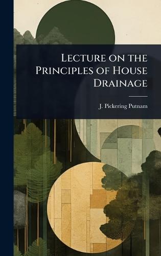 Lecture on the Principles of House Drainage