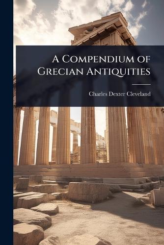 A Compendium of Grecian Antiquities