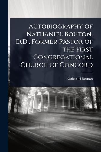 Autobiography of Nathaniel Bouton, D.D., Former Pastor of the First Congregational Church of Concord