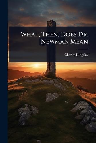 What, Then, Does Dr. Newman Mean