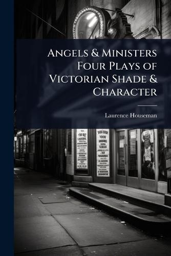 Angels & Ministers Four Plays of Victorian Shade & Character