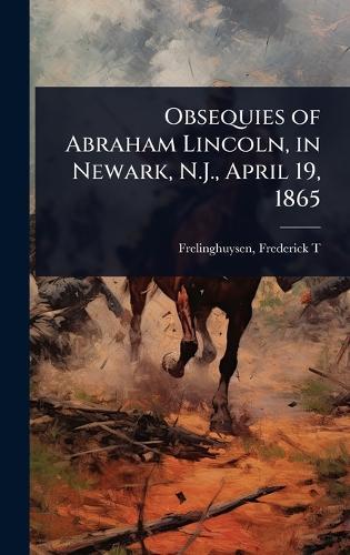 Obsequies of Abraham Lincoln, in Newark, N.J., April 19, 1865