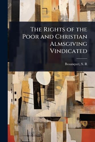 The Rights of the Poor and Christian Almsgiving Vindicated