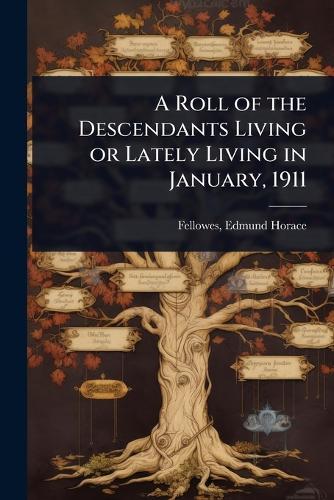 A Roll of the Descendants Living or Lately Living in January, 1911