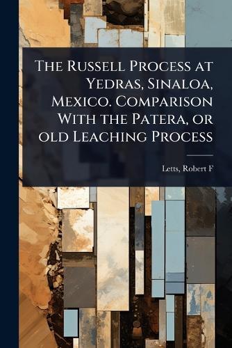 The Russell Process at Yedras, Sinaloa, Mexico. Comparison With the Patera, or old Leaching Process