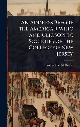 An Address Before the American Whig and Cliosophic Societies of the College of New Jersey